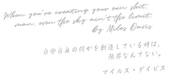 自分自身の何かを創造している時は、限界なんてない。